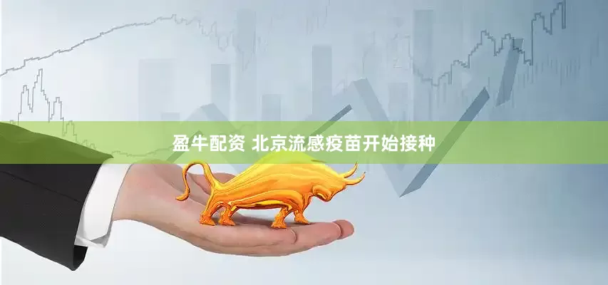 盈牛配资 北京流感疫苗开始接种