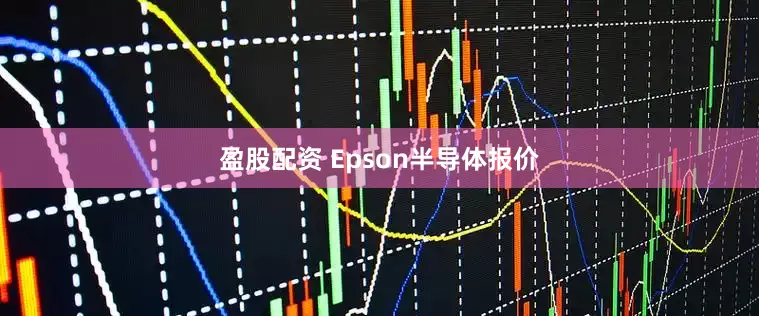 盈股配资 Epson半导体报价
